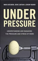 Under pressure : understanding and managing the pressure and stress of work /