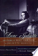 Dear Juliette : letters of May Sarton to Juliette Huxley /