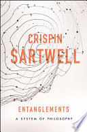 Entanglements : a system of philosophy / Crispin Sartwell.