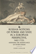 Russian notions of power and state in a European perspective, 1462-1725 : assessing the significance of Peter's reign /