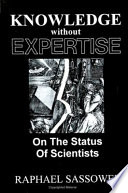 Knowledge without expertise : on the status of scientists /