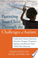 Parenting your child with autism : practical solutions, strategies, and advice for helping your family /