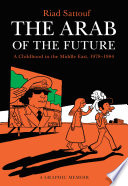 The Arab of the future : a graphic memoir : a childhood in the Middle East (1978-1984)  /