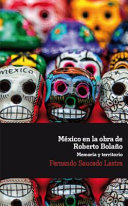 Mexico en la obra de Roberto Bolano : memoria y territorio /