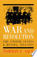 War and revolution : the United States and Russia, 1914-1921 / Norman E. Saul.