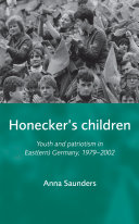 Honecker's children youth and patriotism in East(ern) Germany, 1979-2002 /