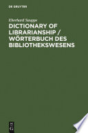 Dictionary of librarianship : including a selection from the terminology of information science, bibliology, reprography, higher education, and data processing : German-English, English-German / Eberhard Sauppe.