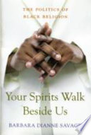 Your spirits walk beside us : the politics of Black religion / Barbara Dianne Savage.