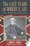 The last years of Robert E. Lee : from Gettysburg to Lexington /