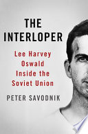 The interloper : Lee Harvey Oswald inside the Soviet Union / Peter Savodnik.