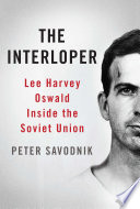 The interloper : Lee Harvey Oswald inside the Soviet Union / Peter Savodnik.
