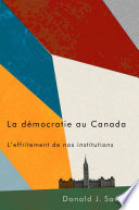 La democratie au Canada : l'effritement de nos institutions /