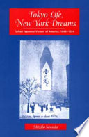 Tokyo life, New York dreams : urban Japanese visions of America, 1890-1924 / Mitziko Sawada.