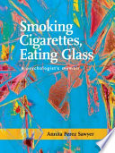 Smoking Cigarettes, Eating Glass : a Psychologist's Memoir.