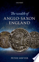 The wealth of Anglo-Saxon England : based on the Ford Lectures delivered in the University of Oxford in Hilary Term 1993 /