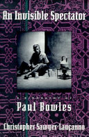 An invisible spectator : a biography of Paul Bowles / Christopher Sawyer-Lauçanno.