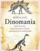 Dinomania : why we love, fear and are utterly enchanted by dinosaurs /