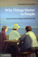 Why things matter to people : social science, values and ethical life /