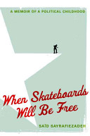 When skateboards will be free : a memoir of a political childhood / Saïd Sayrafiezadeh.