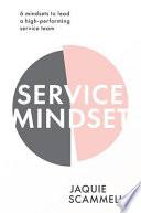 Service mindset : 6 mindsets to lead a high-performing service team /