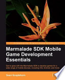 Marmalade SDK mobile game development essentials get to grips with the Marmalade SDK to develop games for a wide range of mobile devices, including iOS, Android, and more / Sean Scaplehorn.