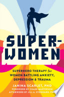 Super-women : superhero therapy for women battling anxiety, depression, and trauma /