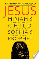 Jesus : Miriam's child, Sophia's prophet : critical issues in feminist Christology /