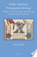 Public opinion, propaganda, ideology : theories on the press and its social function in interwar Japan, 1918-1937 /