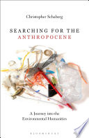 Searching for the Anthropocene : a journey into the environmental humanities / Christopher Schaberg.