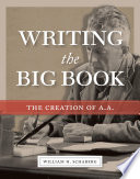 Writing The big book : the creation of A.A. /