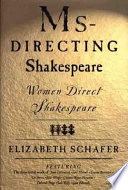 Ms-directing Shakespeare : women direct Shakespeare / Elizabeth Schafer.