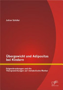 Ubergewicht und adipositas bei kindern : Folgeerkrankungen und die therapiewirkungen auf metabolische Marker /