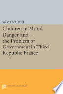 Children in moral danger and the problem of government in Third Republic France / Sylvia Schafer.