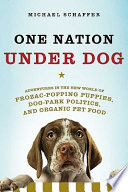 One nation under dog : adventures in the new world of prozac-popping puppies, dog-park politics, and organic pet food /