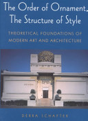 The order of ornament, the structure of style : theoretical foundations of modern art and architecture / Debra Schafter.