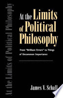 At the limits of political philosophy from "brilliant errors" to things of uncommon importance / James V. Schall.