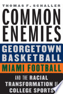 Common enemies : Georgetown basketball, Miami football, and the racial transformation of college sports / Thomas F. Schaller.
