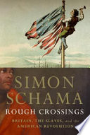 Rough crossings : Britain, the slaves, and the American Revolution / Simon Schama.