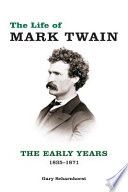 The life of Mark Twain : the early years, 1835-1871 / Gary Scharnhorst.