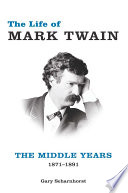 The life of Mark Twain : the middle years, 1871-1891 / Gary Scharnhorst.