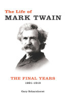 The life of Mark Twain : the final years, 1891-1910 / Gary Scharnhorst.