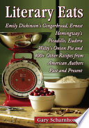 Literary eats : Emily Dickinson's gingerbread, Ernest Hemingway's picadillo, Eudora Welty's onion pie, and 400+ other recipes from American authors past and present / Gary Scharnhorst.