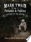 Mark Twain on potholes and politics : letters to the editor / edited by Gary Scharnhorst.
