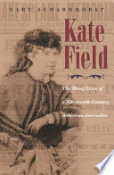 Kate Field : the many lives of a nineteenth-century American journalist /