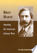 Bret Harte : opening the American literary West /