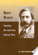 Bret Harte : opening the American literary West / by Gary Scharnhorst.