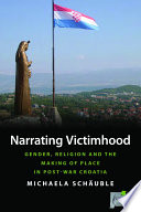 Narrating victimhood : gender, religion and the making of place in post-war Croatia / Michaela Schauble.