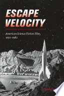 Escape velocity : American science fiction film, 1950-1982 / Bradley Schauer.