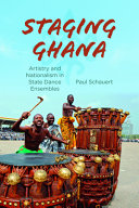 Staging Ghana : artistry and nationalism in state dance ensembles / Paul Schauert.