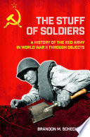 The stuff of soldiers : a history of the Red Army in World War II through objects / Brandon M. Schechter.